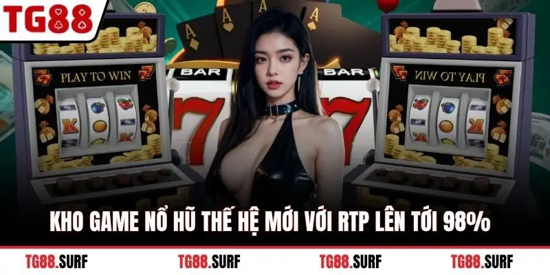 Kho game nổ hũ thế hệ mới với RTP lên tới 98%  